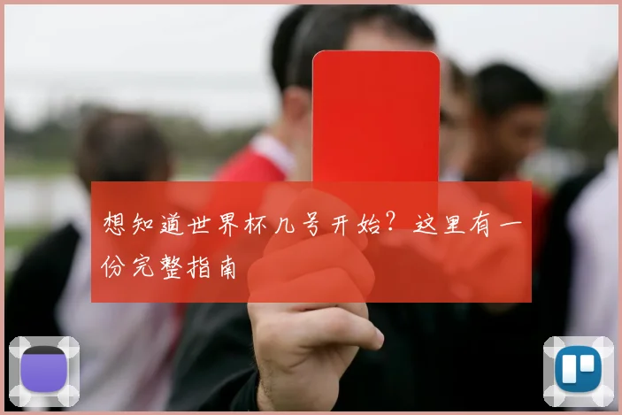 想知道世界杯几号开始？这里有一份完整指南