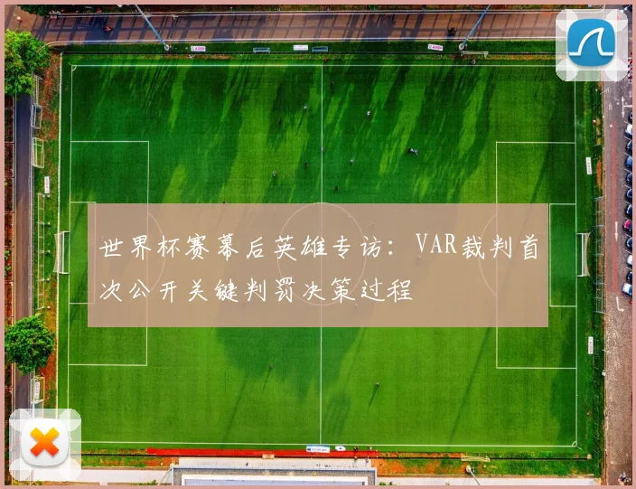 世界杯赛幕后英雄专访：VAR裁判首次公开关键判罚决策过程