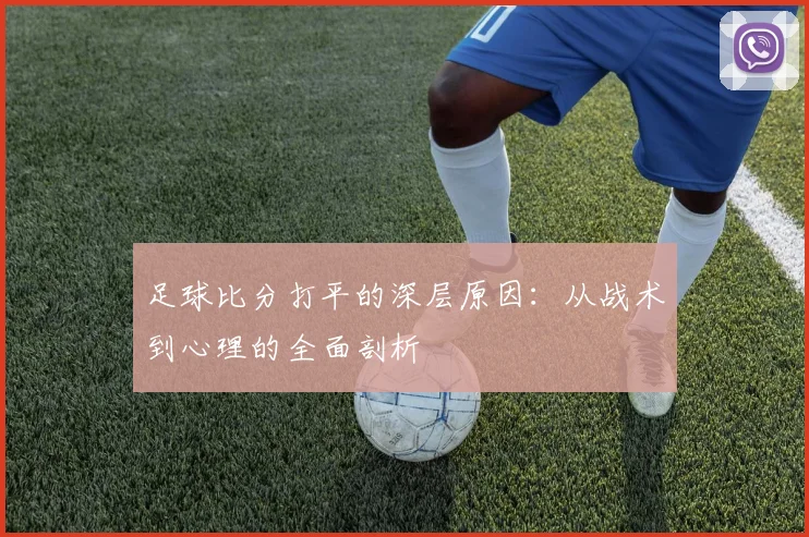 足球比分打平的深层原因：从战术到心理的全面剖析