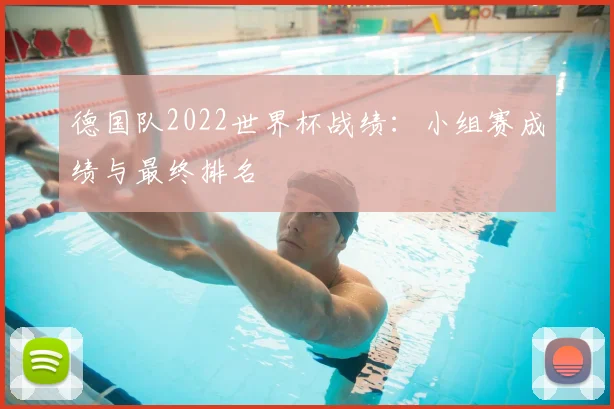 德国队2022世界杯战绩：小组赛成绩与最终排名
