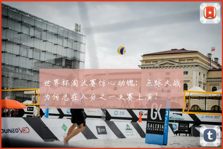 世界杯淘汰赛惊心动魄：点球大战为何总在八分之一决赛上演？